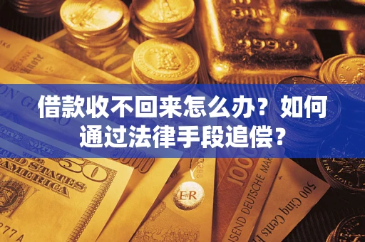 武汉借款收不回来怎么办？如何通过法律手段追偿？