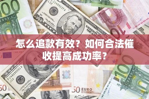 武汉怎么追款有效？如何合法催收提高成功率？