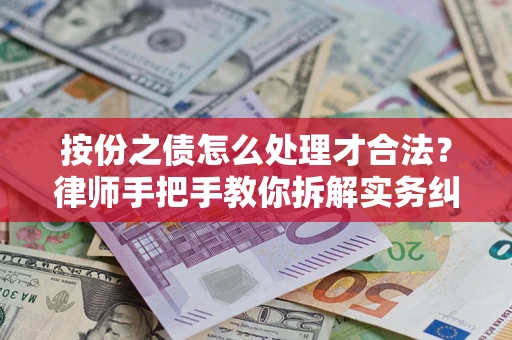 武汉按份之债怎么处理才合法？律师手把手教你拆解实务纠纷