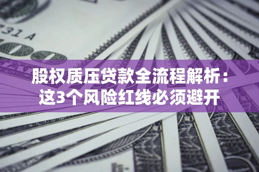 武汉股权质压贷款全流程解析：这3个风险红线必须避开
