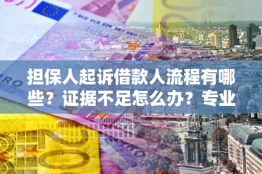 武汉担保人起诉借款人流程有哪些？证据不足怎么办？专业律师解答