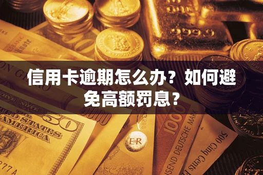 武汉信用卡逾期怎么办？如何避免高额罚息？