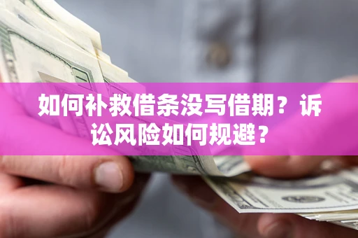武汉如何补救借条没写借期？诉讼风险如何规避？