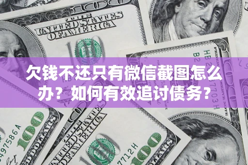 武汉欠钱不还只有微信截图怎么办？如何有效追讨债务？