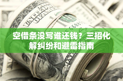 武汉空借条没写谁还钱？三招化解纠纷和避雷指南