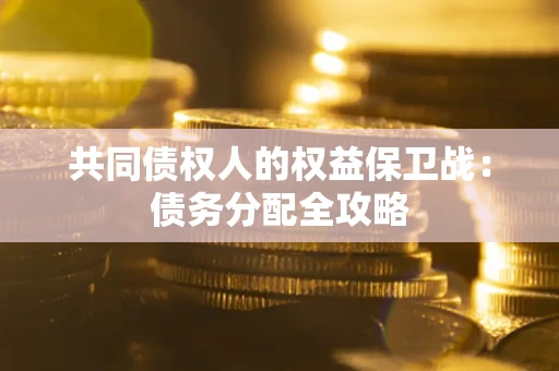 武汉共同债权人的权益保卫战：债务分配全攻略