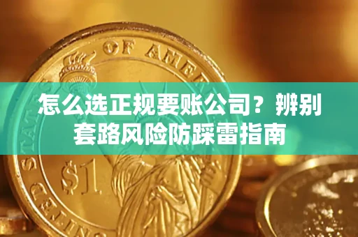 武汉怎么选正规要账公司？辨别套路风险防踩雷指南