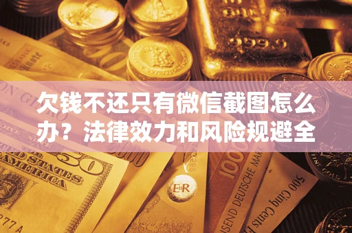 武汉欠钱不还只有微信截图怎么办？法律效力和风险规避全解析