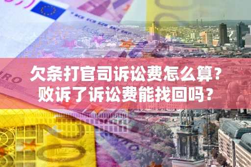 武汉欠条打官司诉讼费怎么算？败诉了诉讼费能找回吗？