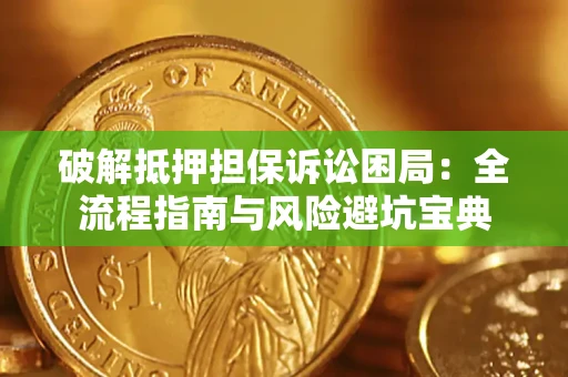 武汉破解抵押担保诉讼困局:全流程指南与风险避坑宝典 武汉破解抵押担保诉讼困局:全流程指南与风险避坑宝典