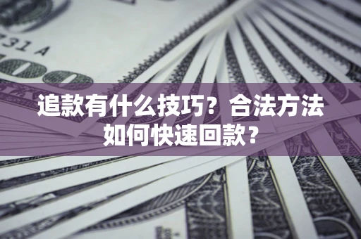 武汉追款有什么技巧？合法方法如何快速回款？