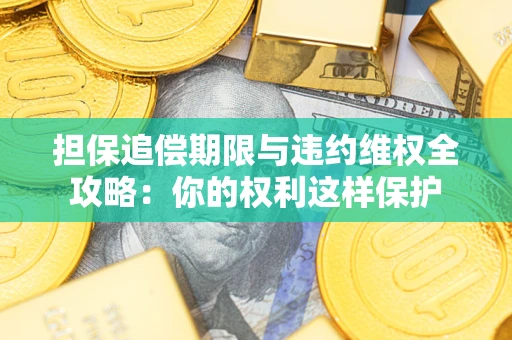 武汉担保追偿期限与违约维权全攻略：你的权利这样保护