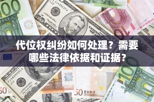 武汉代位权纠纷如何处理？需要哪些法律依据和证据？