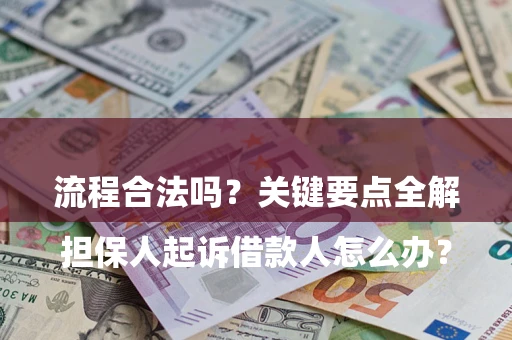 武汉

担保人起诉借款人怎么办？流程合法吗？关键要点全解析
