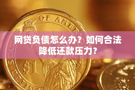 武汉网贷负债怎么办？如何合法降低还款压力？