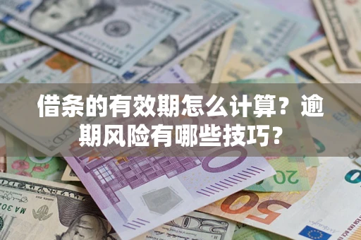 武汉借条的有效期怎么计算？逾期风险有哪些技巧？