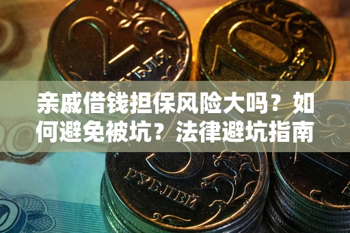 武汉亲戚借钱担保风险大吗？如何避免被坑？法律避坑指南