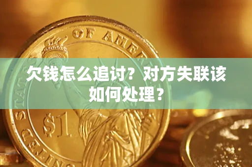 武汉欠钱怎么追讨？对方失联该如何处理？