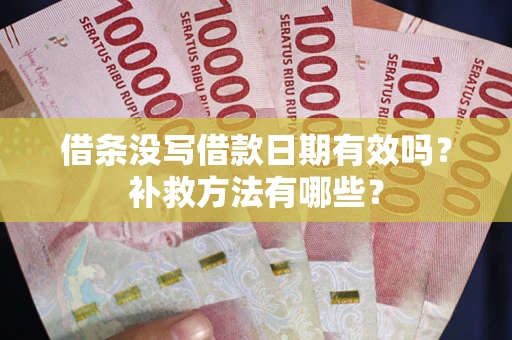 武汉借条没写借款日期有效吗?补救方法有哪些? 武汉借条没写借款日期有效吗?补救方法有哪些?