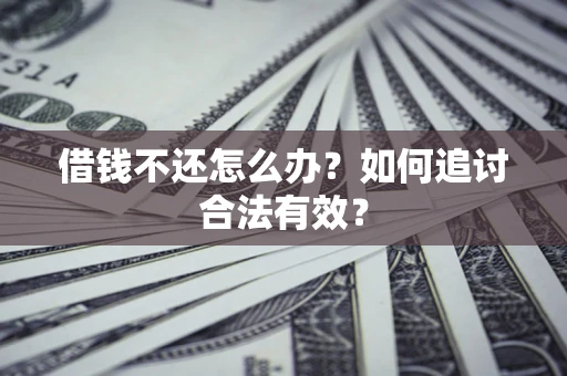 武汉借钱不还怎么办？如何追讨合法有效？