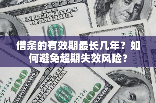 武汉借条的有效期最长几年？如何避免超期失效风险？