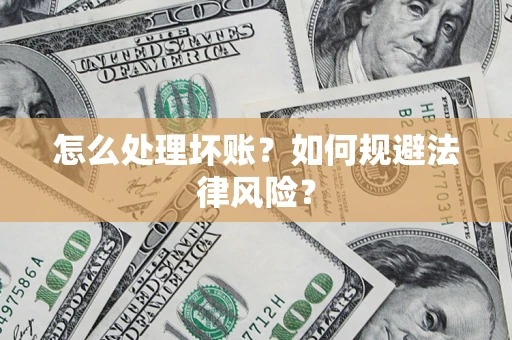 武汉怎么处理坏账？如何规避法律风险？