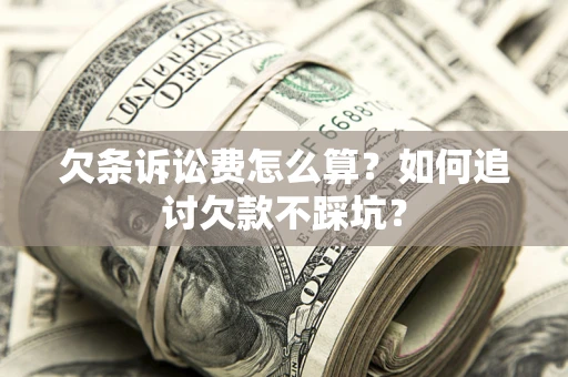 武汉欠条诉讼费怎么算？如何追讨欠款不踩坑？