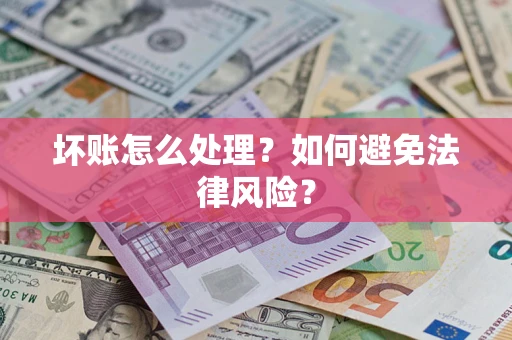 武汉坏账怎么处理？如何避免法律风险？