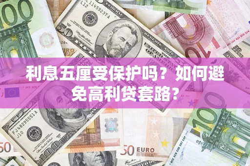 武汉利息五厘受保护吗？如何避免高利贷套路？