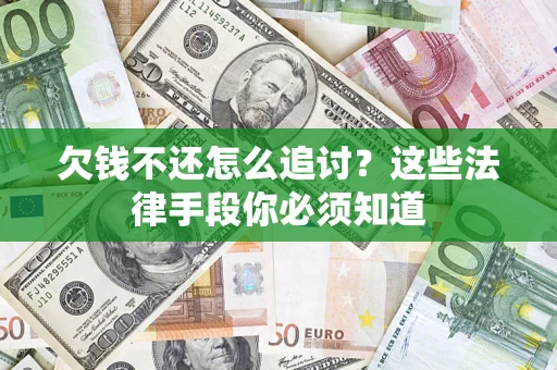 武汉欠钱不还怎么追讨？这些法律手段你必须知道