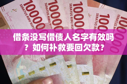 武汉借条没写借债人名字有效吗？如何补救要回欠款？