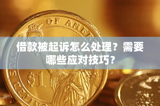 武汉借款被起诉怎么处理？需要哪些应对技巧？