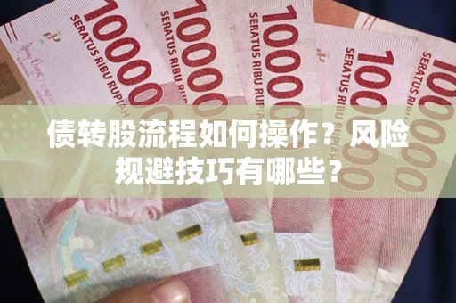 武汉债转股流程如何操作？风险规避技巧有哪些？