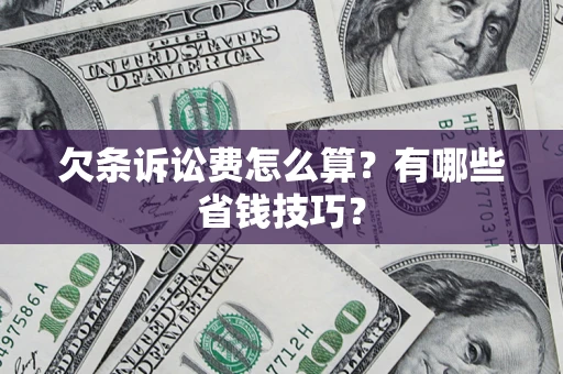 武汉欠条诉讼费怎么算？有哪些省钱技巧？