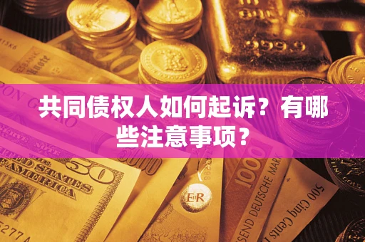 武汉共同债权人如何起诉？有哪些注意事项？