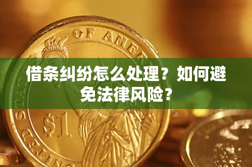 武汉借条纠纷怎么处理？如何避免法律风险？