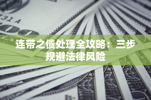 武汉连带之债处理全攻略：三步规避法律风险