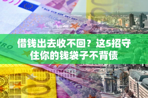 武汉借钱出去收不回？这5招守住你的钱袋子不背债