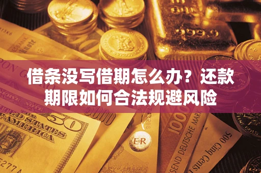 武汉借条没写借期怎么办？还款期限如何合法规避风险