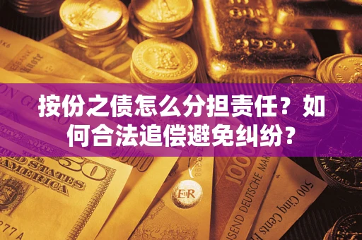 武汉按份之债怎么分担责任？如何合法追偿避免纠纷？