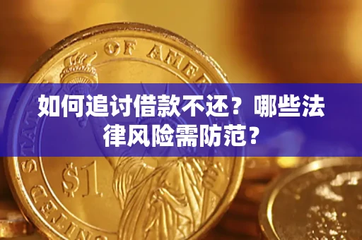 武汉如何追讨借款不还？哪些法律风险需防范？