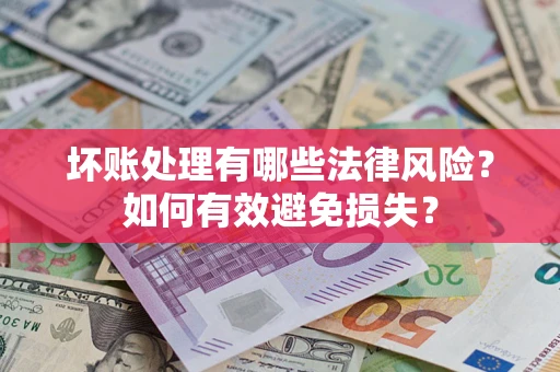 武汉坏账处理有哪些法律风险？如何有效避免损失？
